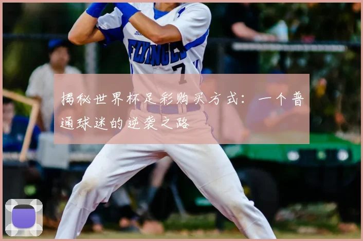 揭秘世界杯足彩购买方式：一个普通球迷的逆袭之路