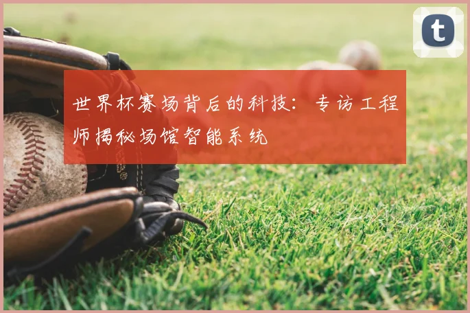 世界杯赛场背后的科技：专访工程师揭秘场馆智能系统